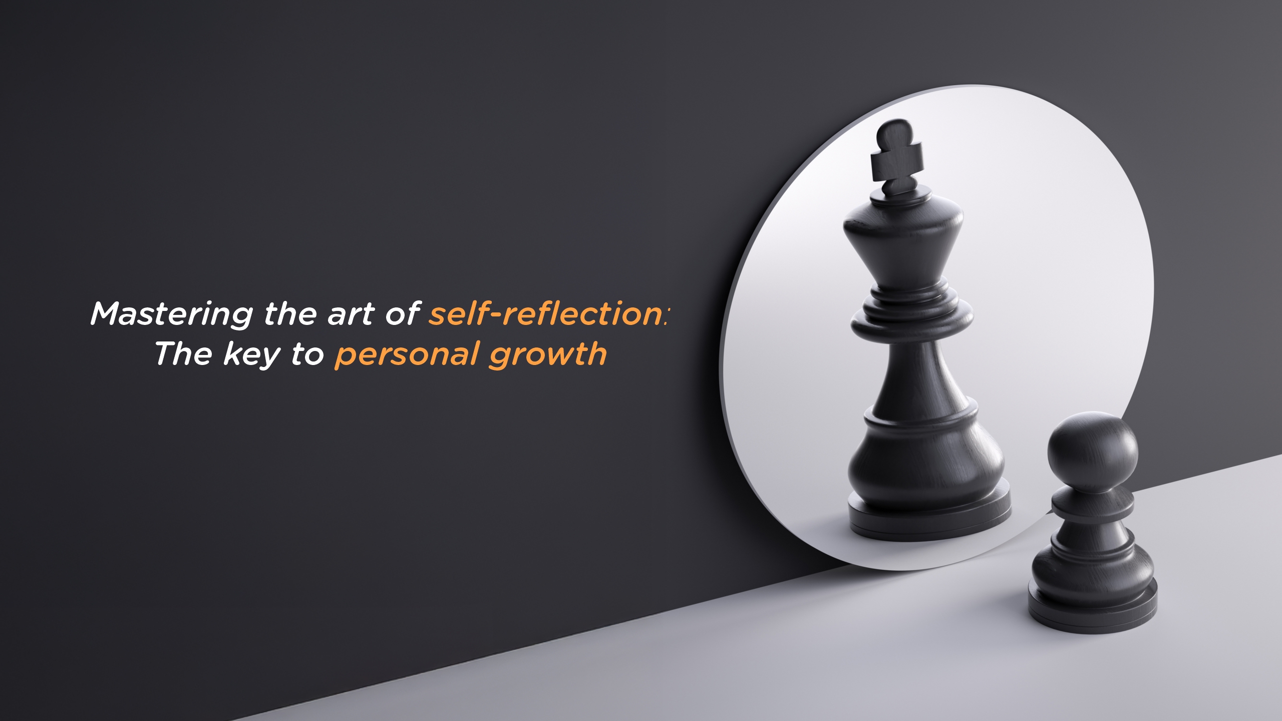 Mastering the Art of Self-Reflection:  The Key to Personal Growth