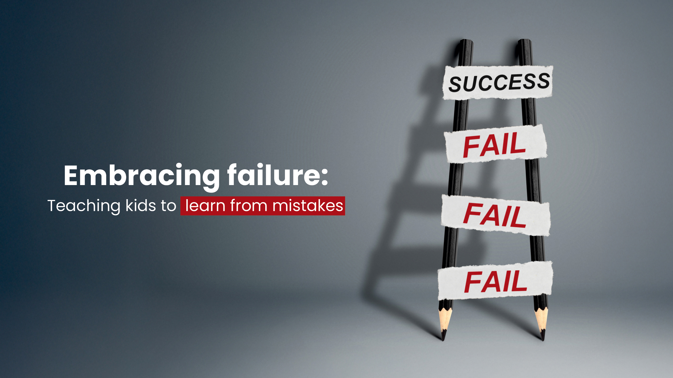 Embracing Failure: Teaching Kids to Learn from Mistakes